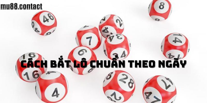 cách bắt lô chuẩn theo ngày