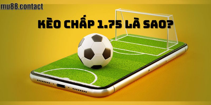 Kèo chấp 1.75 là sao